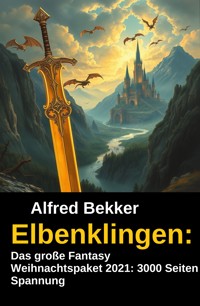 Elbenklingen: Das große Fantasy Weihnachtspaket 2021: 3000 Seiten Spannung - Alfred Bekker - E-Book