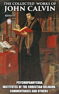 The Collected Works of John Calvin. Illustated - John Calvin - E-Book