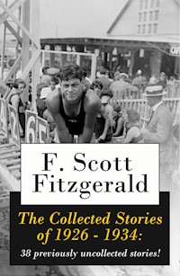 The Collected Stories of 1926 - 1934: 38 previously uncollected stories! - F.Scott Fitzgerald - E-Book