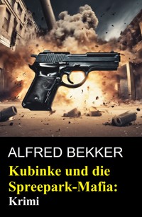 Kubinke und die Spreepark-Mafia: Krimi - Alfred Bekker - E-Book