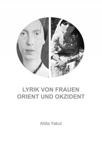 Lyrik von Frauen Orient und Okzident - Atilla Yakut - E-Book