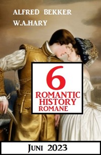 6 Romantic History Romane Juni 2023 - Alfred Bekker - E-Book