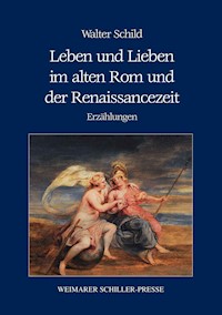 Leben und Lieben im alten Rom und der Renaissancezeit - Walter Schild - E-Book