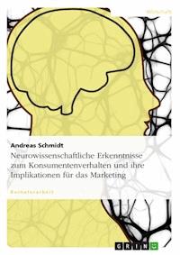 Neurowissenschaftliche Erkenntnisse zum Konsumentenverhalten und ihre Implikationen für das Marketing - Andreas Schmidt - E-Book