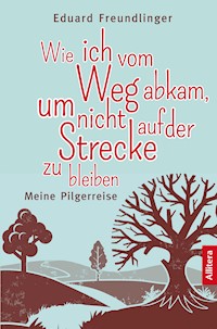 Wie ich vom Weg abkam, um nicht auf der Strecke zu bleiben - Eduard Freundlinger - E-Book