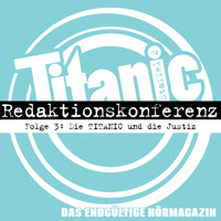 TITANIC - Das endgültige Hörmagazin, Staffel 2, Folge 3: Die TITANIC und die Justiz - Moritz Hürtgen - Hörbuch