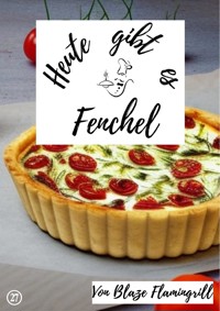 Heute gibt es - Fenchel - Blaze Flamingrill - E-Book