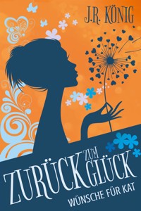 Zurück zum Glück - Wünsche für Kat - J.R. König - E-Book