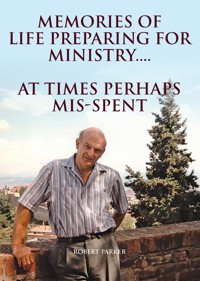 Memories Of Life Preparing For  Ministry - Robert Parker - E-Book