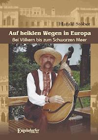 Auf heiklen Wegen in Europa. Bei Völkern bis zum Schwarzen Meer - Harald Stöber - E-Book