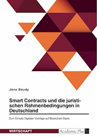 Smart Contracts und die juristischen Rahmenbedingungen in Deutschland. Zum Einsatz Digitaler Verträge auf Blockchain-Basis - Jens Baudy - E-Book
