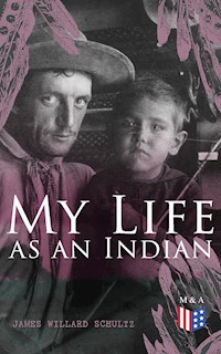 My Life as an Indian - James Willard Schultz - E-Book