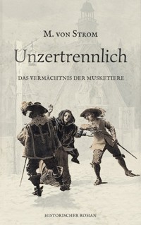 Unzertrennlich - Das Vermächtnis der Musketiere - Maren von Strom - E-Book
