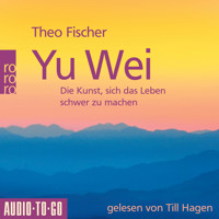 Yu Wei: Die Kunst, sich das Leben schwer zu machen (ungekürzt) - Theo Fischer - Hörbuch