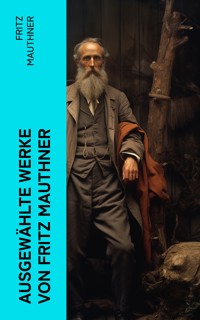 Ausgewählte Werke von Fritz Mauthner - Fritz Mauthner - E-Book