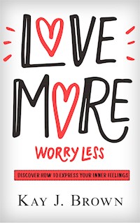 Love More Worry Less - Kay J. Brown - E-Book
