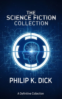 The Science Fiction Collection - Philip K. Dick - E-Book