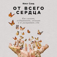 От всего сердца: Как слушать, поддерживать, утешать и не растратить себя - Ilse Sand - Hörbuch