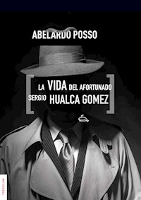 La vida del afortunado Sergio Hualca Gómez - Abelardo Posso - E-Book