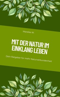 Mit der Natur im Einklang leben - Mareike W. - E-Book