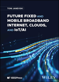 Future Fixed and Mobile Broadband Internet, Clouds, and IoT/AI - Toni Janevski - E-Book