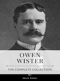 Owen Wister – The Complete Collection - Owen Wister - E-Book