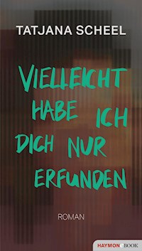 Vielleicht habe ich dich nur erfunden - Tatjana Scheel - E-Book