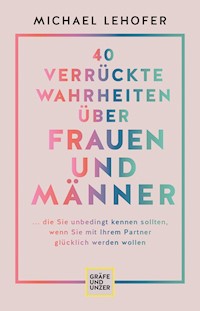 40 verrückte Wahrheiten über Frauen und Männer - Prof. Dr. Michael Lehofer - E-Book