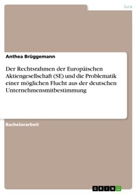 Der Rechtsrahmen der Europäischen Aktiengesellschaft (SE) und die Problematik einer möglichen Flucht aus der deutschen Unternehmensmitbestimmung - Anthea Brüggemann - E-Book