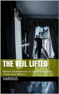 The Veil Lifted / Modern Developments of Spirit Photography - Various - E-Book