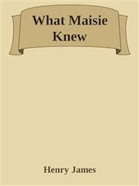 What Maisie Knew - Henry James - E-Book