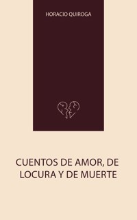 Cuentos de Amor, de Locura y de Muerte - Horacio Quiroga - E-Book
