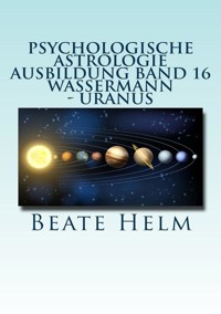 Psychologische Astrologie - Ausbildung Band 16: Wassermann - Uranus - Beate Helm - E-Book