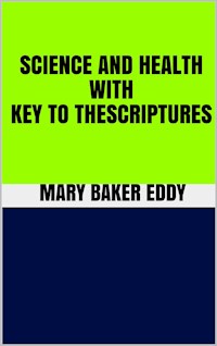 Science and Health With Key to the Scriptures - Mary Baker Eddy - E-Book