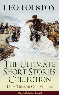 LEO TOLSTOY – The Ultimate Short Stories Collection: 120+ Titles in One Volume (World Classics Series) - Leo Tolstoy - E-Book