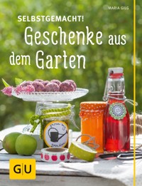 Selbstgemacht! Geschenke aus dem Garten - Maria Gilg - E-Book