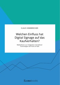Welchen Einfluss hat Digital Signage auf das Kaufverhalten? Maßnahmen zur Integration interaktiver Technologien am Point of Sale - Claus Hombrecher - E-Book
