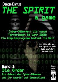 THE SPIRIT - a game. Cyber-Dämonen, die neuen Terroristen im Jahr 2030: ein Computerprogramm bedroht die Welt - Dantse Dantse - E-Book