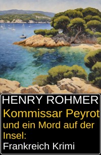 Kommissar Peyrot und ein Mord auf der Insel: Frankreich Krimi - Henry Rohmer - E-Book
