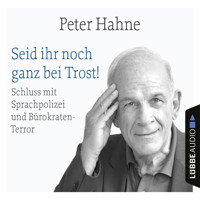 Seid ihr noch ganz bei Trost! - Schluss mit Sprachpolizei und Bürokraten-Terror (Ungekürzt) - Peter Hahne - Hörbuch