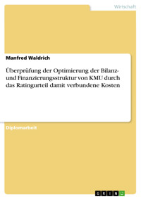 Überprüfung der Optimierung der Bilanz- und Finanzierungsstruktur von KMU durch das Ratingurteil damit verbundene Kosten - Manfred Waldrich - E-Book