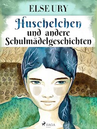Huschelchen und andere Schulmädelgeschichten - Else Ury - E-Book