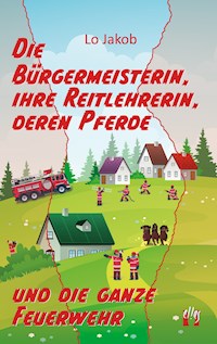 Die Bürgermeisterin, ihre Reitlehrerin, deren Pferde und die ganze Feuerwehr - Lo Jakob - E-Book
