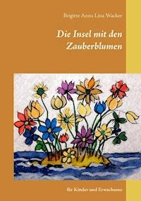 Die Insel mit den Zauberblumen - Brigitte Anna Lina Wacker - E-Book
