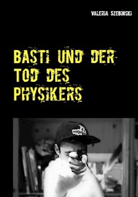 Basti und der Tod des Physikers - Valeria Szebinski - E-Book