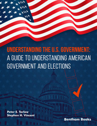 Understanding the U.S. Government: A Guide to Understanding American Government and Elections - Peter E. Tarlow - E-Book