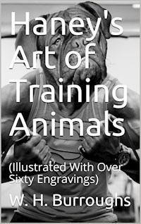 Haney's Art of Training Animals / A Practical Guide For Amateur Or Professional Trainers - W. H. Burroughs - E-Book