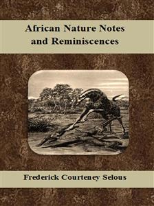 African Nature Notes and Reminiscences - Frederick Courteney Selous - E-Book