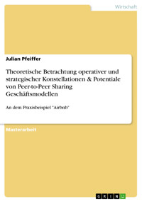 Theoretische Betrachtung operativer und strategischer Konstellationen & Potentiale von Peer-to-Peer Sharing Geschäftsmodellen - Julian Pfeiffer - E-Book