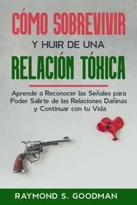 Cómo Sobrevivir y Huir de una Relación Tóxica - Raymond S. Goodman - E-Book
